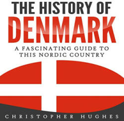 The History of Denmark: A Fascinating Guide to this Nordic Country - Christopher Hughes (2020)