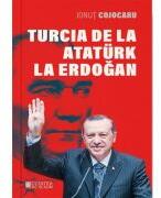Turcia de la Ataturk la Erdogan, ed. 2 - Ionut Cojocaru (ISBN: 9786065376298)