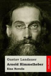 Arnold Himmelheber: Eine Novelle - Gustav Landauer (ISBN: 9781547242467)