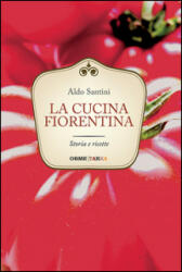 La cucina fiorentina. Storia e ricette - Aldo Santini (ISBN: 9788899898137)