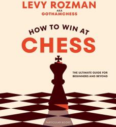 How to Win At Chess - Levy Rozman, GothamChess (2023)