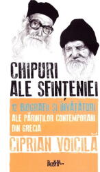 Chipuri ale sfinteniei. 12 biografii si invataturi ale parintilor contemporani din Grecia - Ciprian Voicila (ISBN: 9786306563050)