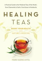 Healing Teas: A Practical Guide to the Medicinal Teas of the World -- From Chamomile to Garlic from Essiac to Kombucha (ISBN: 9780895297075)