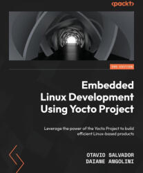 Embedded Linux Development Using Yocto Projects - Third Edition: Leverage the power of the Yocto Project to build efficient Linux-based products - Daiane Angolini (ISBN: 9781804615065)