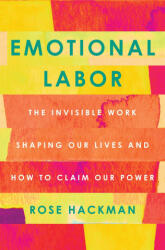 Emotional Labor: The Invisible Work Shaping Our Lives and How to Claim Our Power - Hackman, Rose (ISBN: 9781250777379)