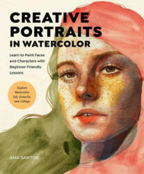 Creative Portraits in Watercolor: Learn to Paint Faces and Characters with Beginner-Friendly Lessons - Explore Watercolor, Ink, Gouache, and Collage (ISBN: 9780760382424)