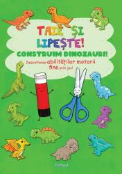 Taie si lipeste. Construim dinozauri (ISBN: 9786156196767)