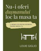 Nu-i oferi dusmanului loc la masa ta - Louie Giglio (ISBN: 9786060311478)