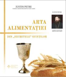 Arta alimentatiei. Din „secretele sfintilor - Protos. Iustin Petre (ISBN: 9786069667248)