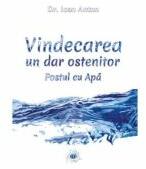 Vindecarea, un dar ostenitor. Postul cu Apa - Dr. Ioan Anton (ISBN: 9786069667149)