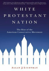 White Protestant Nation: The Rise of the American Conservative Movement - Allan J. Lichtman (ISBN: 9780802144201)