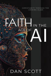 Faith in the Age of AI: Christianity Through the Looking Glass of Artificial Intelligence (ISBN: 9781945775291)