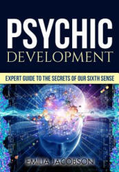 Psychic Development: Expert Guide to the Secrets of our Sixth Sense - Mastery of the Third Eye, Intuition & Clairvoyance - Emilia Jacobson (2016)