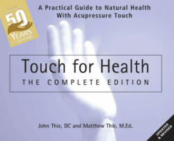 Touch for Health: The 50th Anniversary Edition: A Practical Guide to Natural Health with Acupressure Touch and Massage - Matthew Thie (ISBN: 9780875169125)