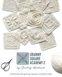 Granny Square Academy 2: Cracking the granny square crochet code - Shelley Husband (ISBN: 9780648564089)