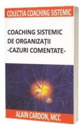 Coaching sistemic de organizații - cazuri comentate (ISBN: 9786068038971)
