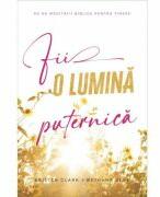 Fii o lumina puternica - Kristen Clark, Bethany Beal (ISBN: 9786067322347)
