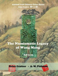 The Numismatic Legacy of Wang Mang, AD 9 - 23 - Heinz Gratzer, A M Fishman (ISBN: 9781540437297)