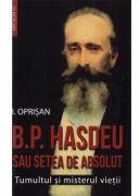B. P. Hasdeu sau setea de absolut. Tumultul si misterul vietii - I. Oprisan (ISBN: 9789736424953)