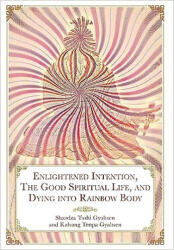 Enlightened Intention, The Good Spiritual Life, and Dying into Rainbow Body (ISBN: 9781956950199)