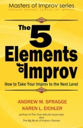 5 Elements of Improv - Andrew M Spragge, Karen L Eichler (ISBN: 9781539670698)