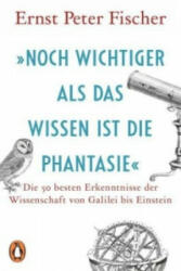 Noch wichtiger als das Wissen ist die Phantasie" - Ernst Peter Fischer (ISBN: 9783328111115)
