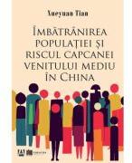 Imbatranirea populatiei si riscul capcanei venitului mediu in China - Xueyuan Tian (ISBN: 9786060296690)
