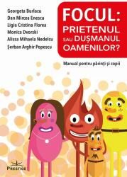 Focul. Prietenul sau dusmanul oamenilor? Manual pentru parinti si copii - Georgeta Burlacu (ISBN: 9786306506545)