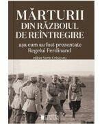 Marturii din razboiul de intregire. Asa cum au fost prezentate Regelui Ferdinand. Editia a 2-a - Sorin Cristescu (ISBN: 9786065376175)