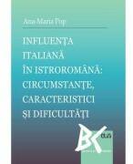 Influenta italiana in istroromana: circumstante, caracteristici si dificultati - Ana-Maria Pop (ISBN: 9789731259642)