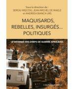 Maquisards, rebelles, insurges… politiques. Le devenir des chefs de guerre africains - Sergiu Miscoiu (ISBN: 9786061721856)
