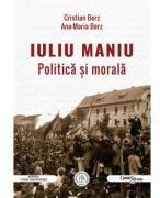 Iuliu Maniu. Politica si morala - Ana-Maria Borz, Cristian Borz (ISBN: 9786067979923)