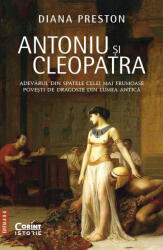 Antoniu si Cleopatra. Adevarul din spatele celei mai frumoase povesti de dragoste din lumea antica - Diana Preston (ISBN: 9786060883258)