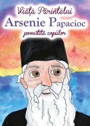 Viața Părintelui Arsenie Papacioc povestită copiilor (ISBN: 9786068647340)