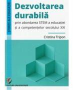 Dezvoltarea durabila prin abordarea STEM a educatiei si a competentelor secolului 21 - Cristina Tripon (ISBN: 9786062816223)