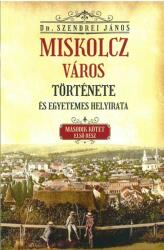 Miskolcz város története és egyetemes helyirata 2/I. rész (ISBN: 9786156306210)
