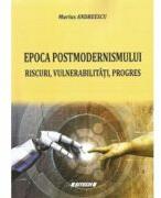 Epoca postmodernismului. Riscuri, vulnerabilitati, progres. Eseuri si cugetari - Marius Andreescu (ISBN: 9786061184347)