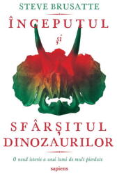 Inceputul si sfarsitul dinozaurilor - Steve Brusatte (ISBN: 9786067108927)
