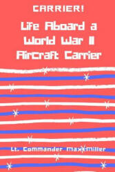 Carrier! Life Aboard a World War II Aircraft Carrier - Lt Commander Max Miller (ISBN: 9781387343317)