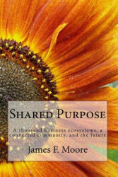 Shared Purpose: A thousand business ecosystems, a connected community, and the future - Dr James F Moore (ISBN: 9781490502397)