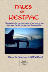 Tales of Westpac - B&W: Memoirs of a Carrier Sailor of life on an aircraft carrier during the Vietnam War - David K Bowman (ISBN: 9781477529911)