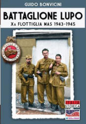 Battaglione Lupo - Xa Flottiglia MAS 1943-1945 - Guido Bonvicini (ISBN: 9788893270717)