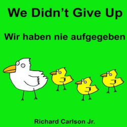 We Didn't Give Up Wir haben nie aufgegeben: Children's Picture Book English-German (Bilingual Edition) - Richard Carlson Jr, Richard Carlson Jr (ISBN: 9781536834765)