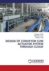 DESIGN OF CONVEYOR CUM ACTUATOR SYSTEM THROUGH CLOUD - Shraddha Toney, Sarang Toney (ISBN: 9786206158721)