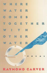 Where Water Comes Together with Other Water - Raymond Carver (ISBN: 9780394743271)