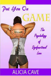Put You On Game: The Psychology of Dysfunctional Love - Alicia M Cave (ISBN: 9781496064158)