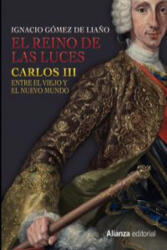 El Reino de las Luces : Carlos III entre el Viejo y el Nuevo Mundo - IGNACIO GOMEZ DE LIAÑO (ISBN: 9788491041399)