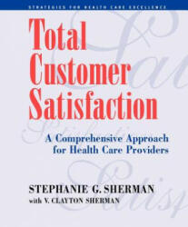 Total Customer Satisfaction - A Comprehensive Approach for Health Care Providers - Stephanie G. Sherman (ISBN: 9780787943929)