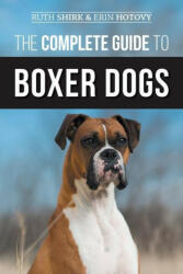 The Complete Guide to Boxer Dogs: Choosing, Raising, Training, Feeding, Exercising, and Loving Your New Boxer Puppy - Ruth Shirk (ISBN: 9781952069079)