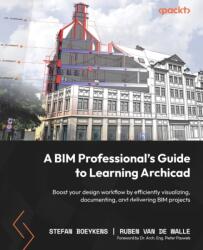A BIM Professional's Guide to Learning Archicad: Boost your design workflow by efficiently visualizing, documenting, and delivering BIM projects - Ruben van de Walle (ISBN: 9781803246574)